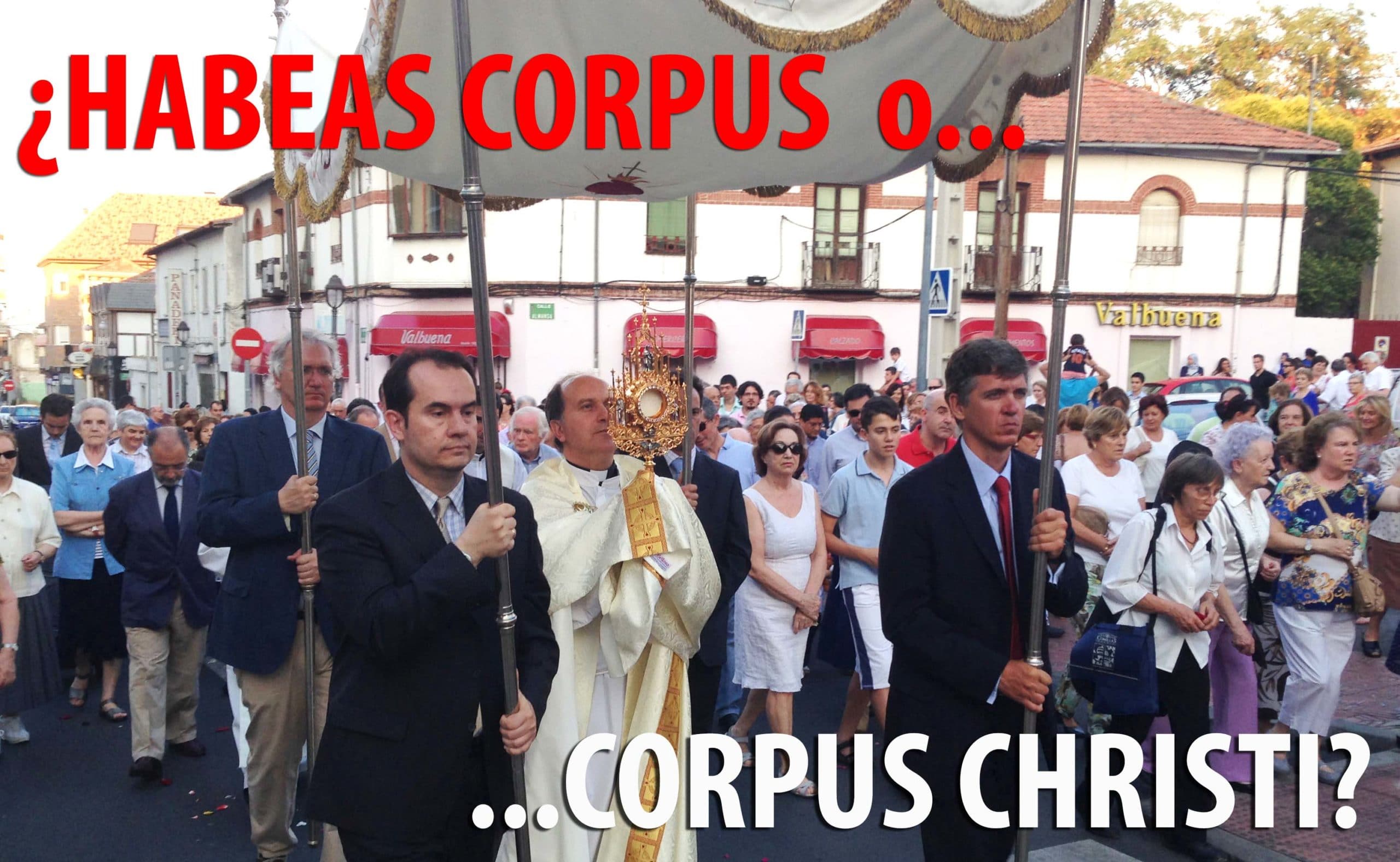 ¿HABEAS CORPUS o Corpus Christi?