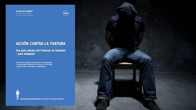Los abogados disponen de una guía práctica del Protocolo de Estambul, para denunciar la tortura