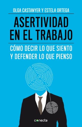 Asertividad en el trabajo: Cómo decir lo que siento y defender lo que pienso